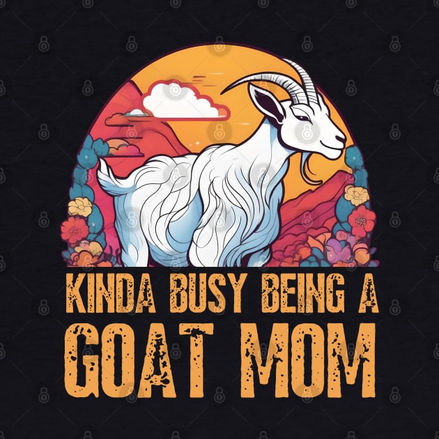 Kinda busy being a mom who loves goats funny farm design by click2print